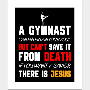 A GYMNAST CAN ENTERTAIN YOUR SOUL BUT CAN'T SAVE IT FROM DEATH IF YOU WANT A SAVIOR THERE IS JESUS Posters and Art